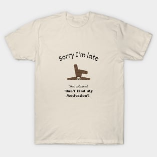 Sorry I'm late - I had a case of 'Can't find my motivation' T-Shirt